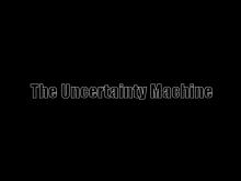 Uncertainty Machine, The screenshot #2